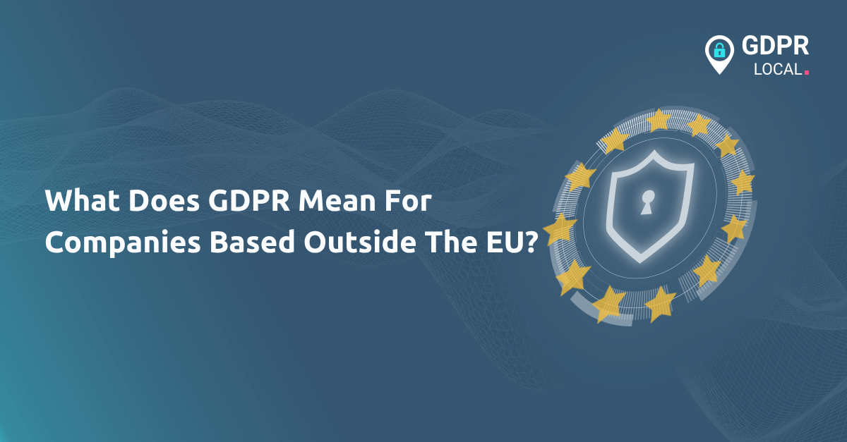 What Does GDPR Mean For Companies Based Outside The EU