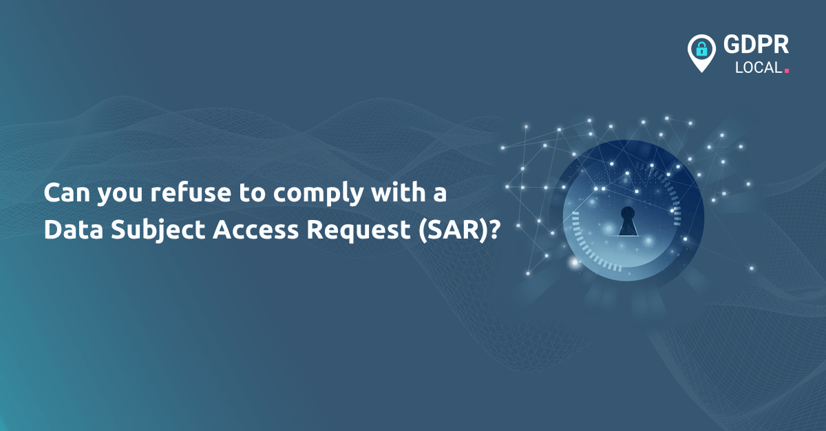 Can you refuse to comply with a Data Subject Access Request (SAR)