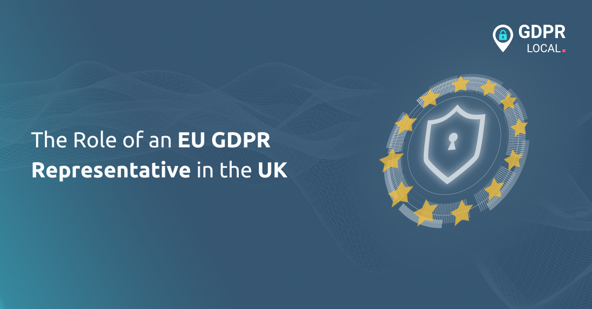 The Role of an EU GDPR Representative in the UK