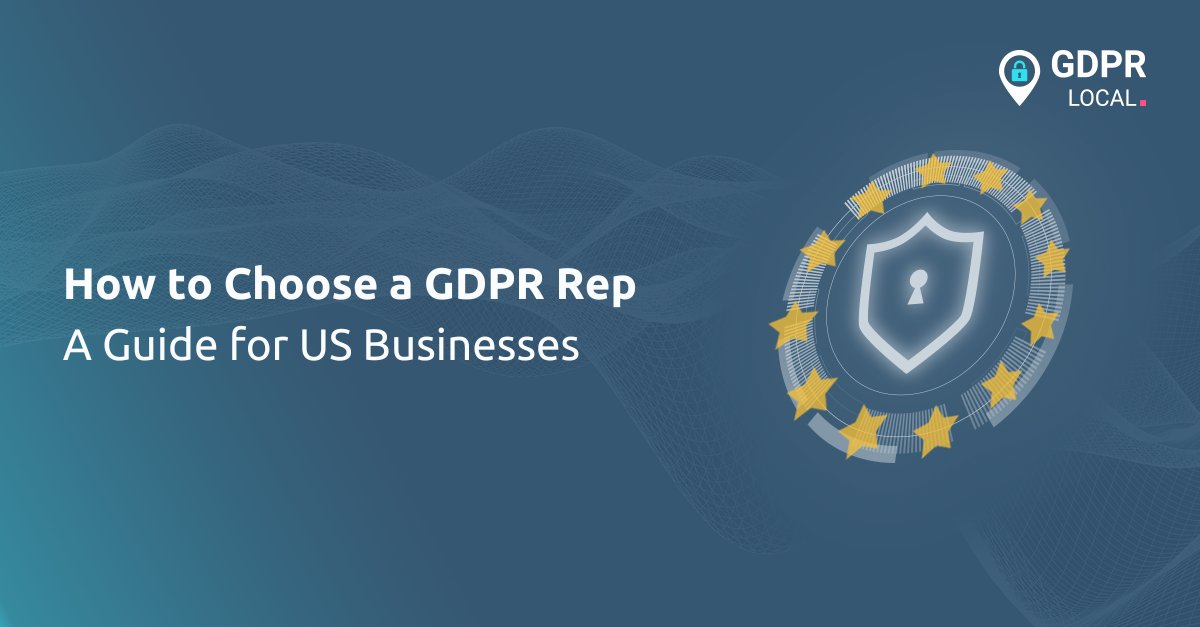 How to Choose the Right GDPR Rep – A Guide for US Businesses