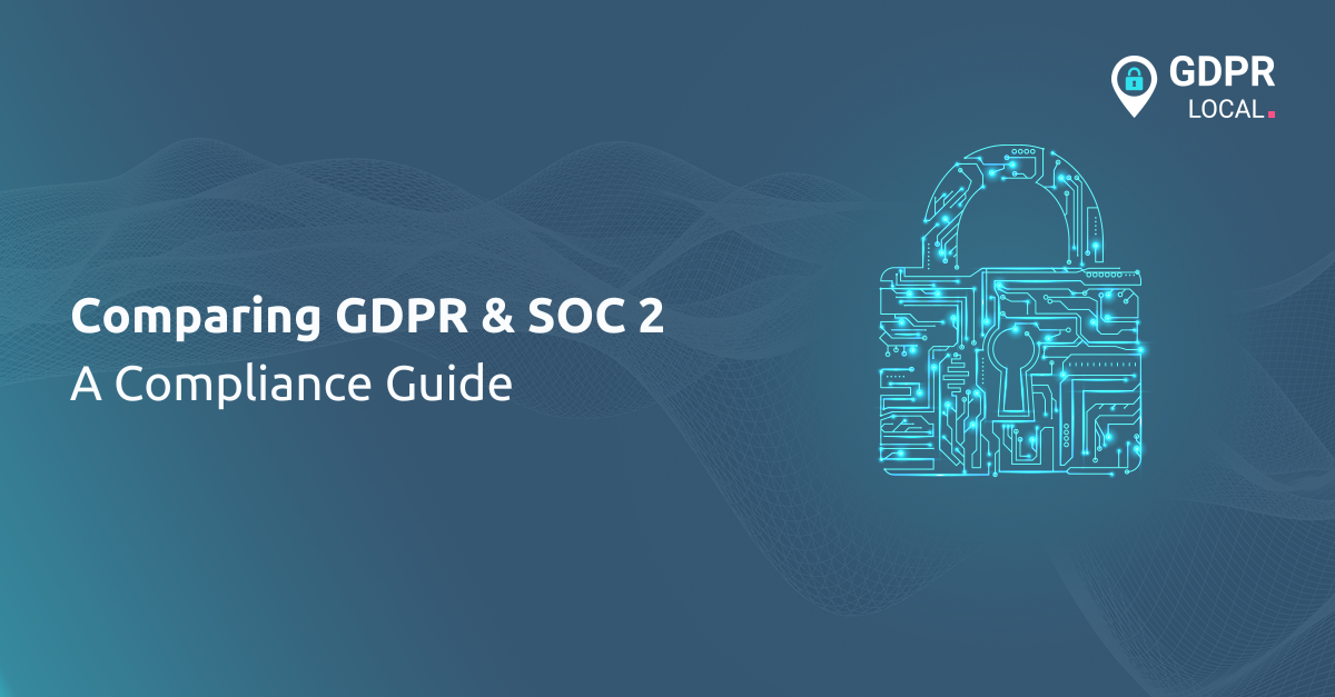Comparing GDPR & SOC 2 A Compliance Guide