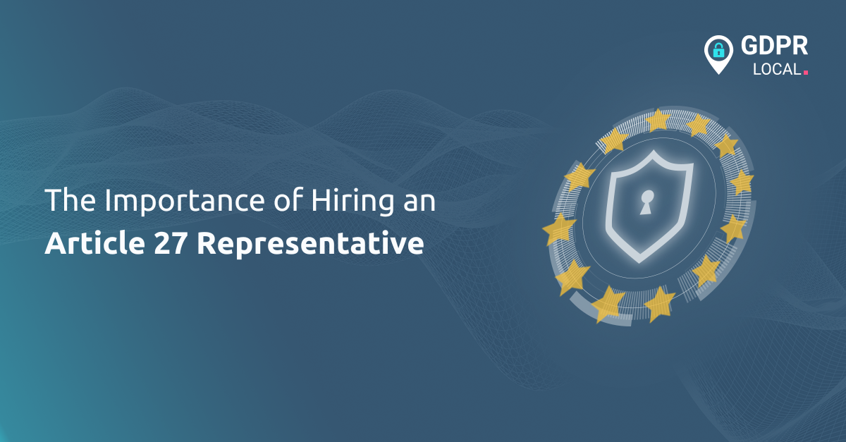The Importance of Hiring An Article 27 Representative