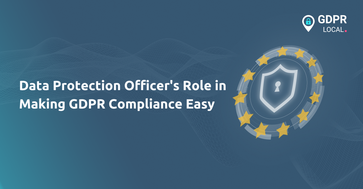 Data Protection Officer's Role in Making GDPR Compliance Easy