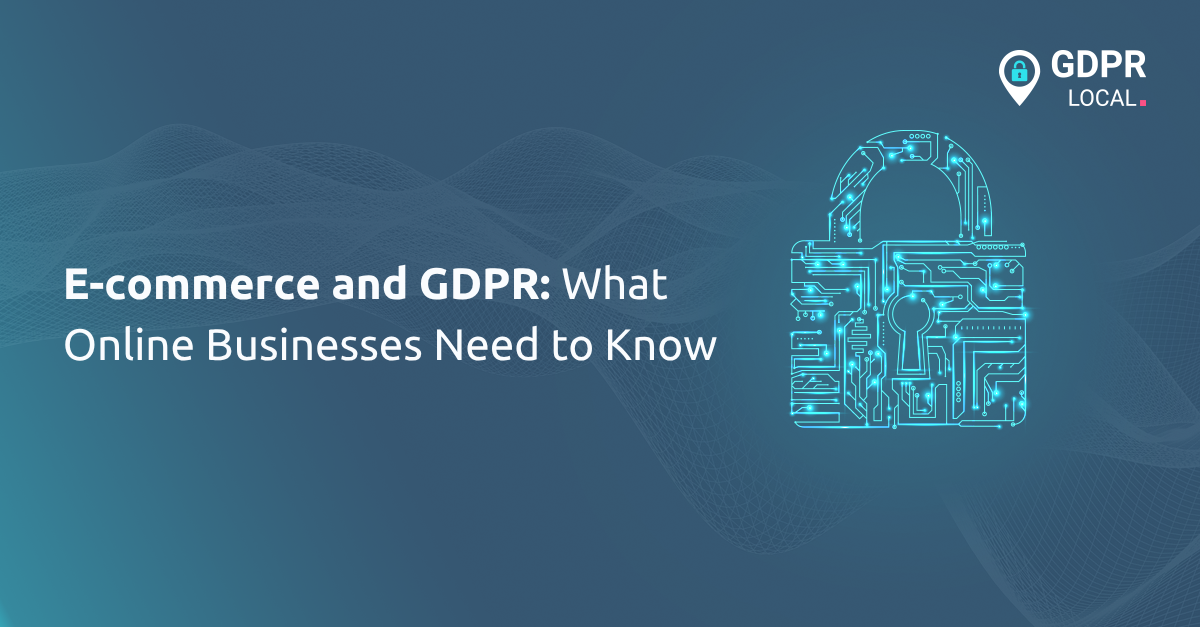 E-commerce and GDPR What Online Businesses Need to Know