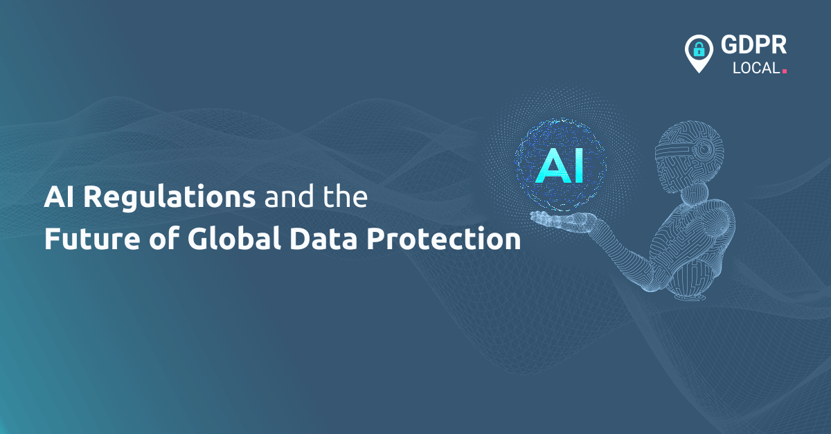 AI Regulations and the Future of Global Data Protection