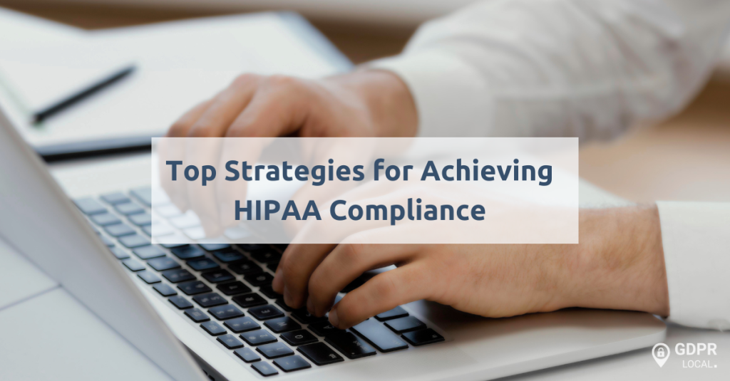 Top Strategies for Achieving HIPAA Compliance - GDPR Local