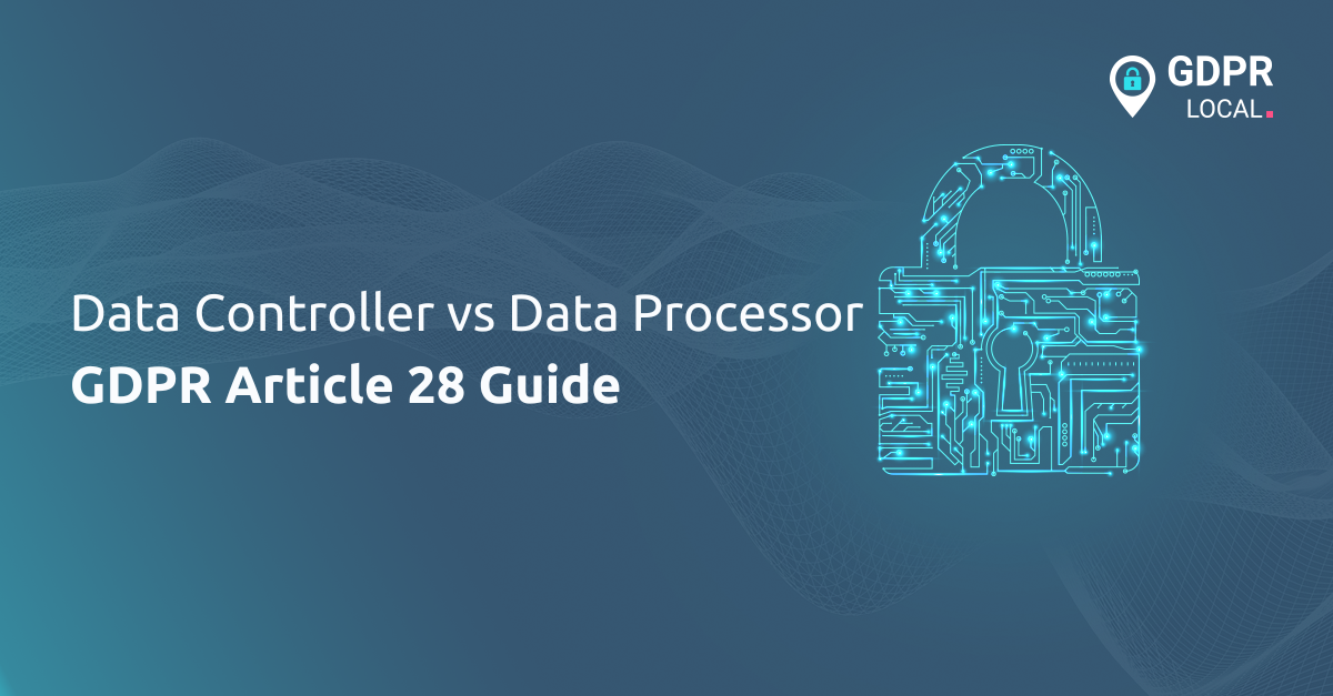 Data Controller vs Data Processor GDPR Article 28 Guide