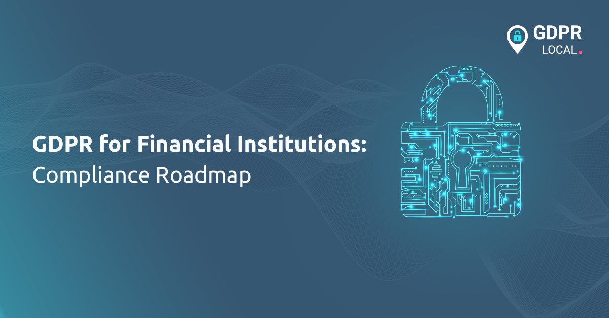 GDPR for Financial Institutions Complete Compliance Roadmap
