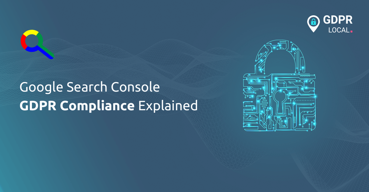 Google Search Console GDPR Compliance Explained