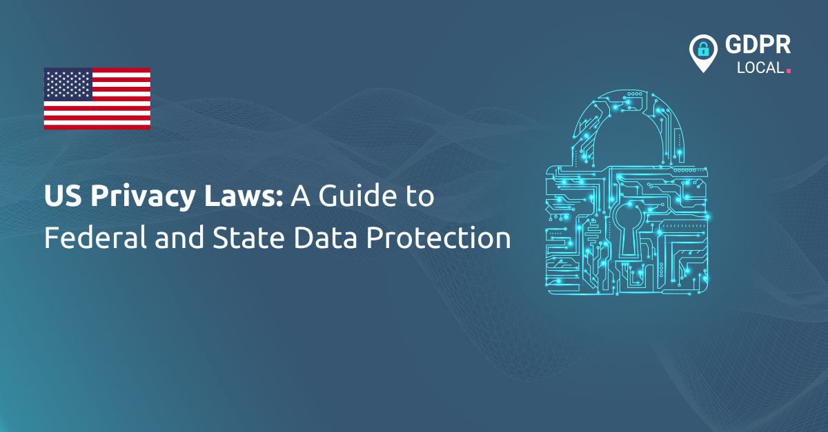 US Privacy Laws A Complete Guide to Federal and State Data Protection