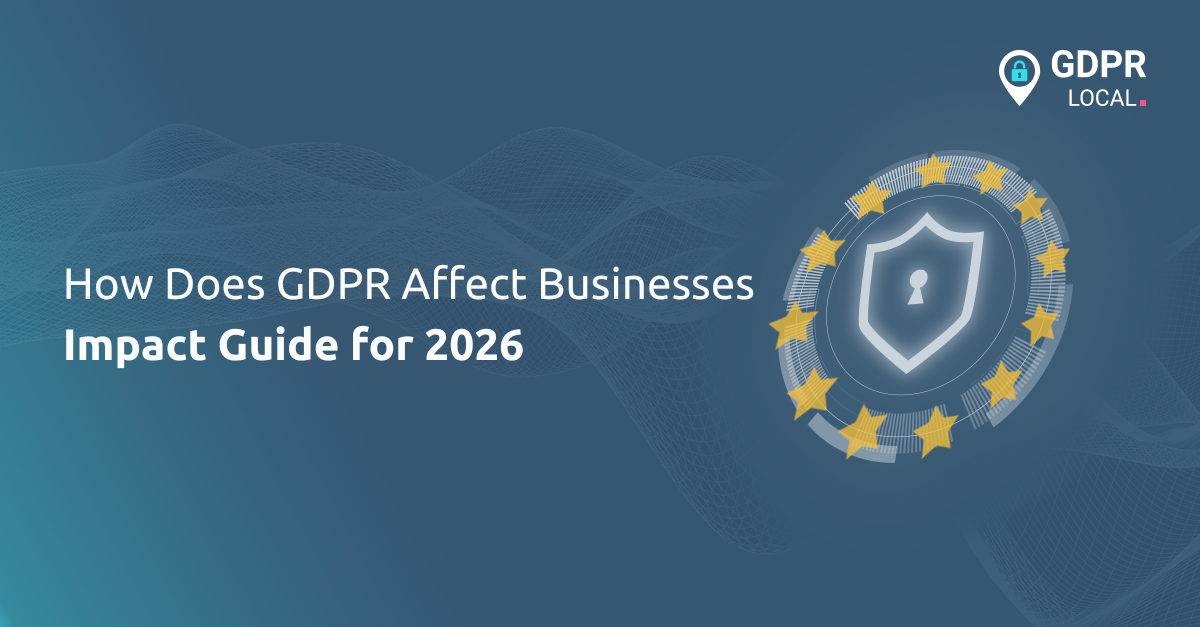 How Does GDPR Affect Businesses Impact Guide for 2026