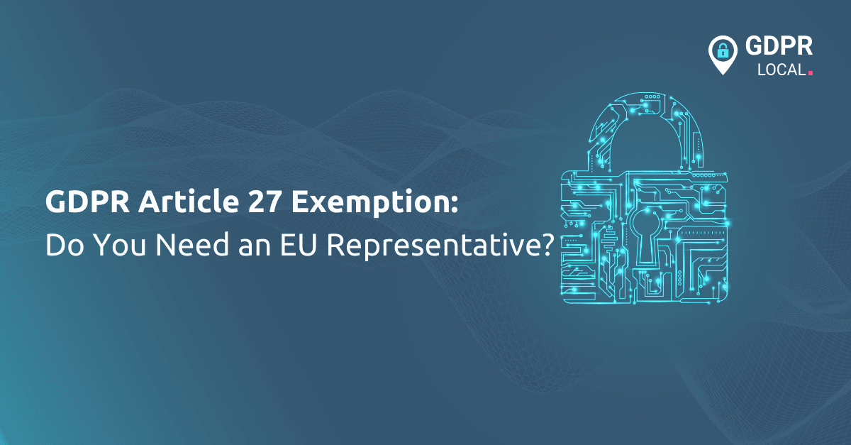 GDPR Article 27 Exemption Do You Need an EU Representative
